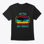 car dad like a normal dad but cooler t shirt